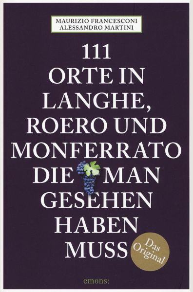 111 Orte in Langhe, Roero und Monferrato, die man gesehen haben muss 111 Orte in Langhe, Roero und Monferrato, die man gesehen haben muss