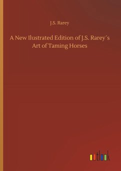 A New Ilustrated Edition of J.S. Rarey´s Art of Taming Horses - Rarey, J. S.