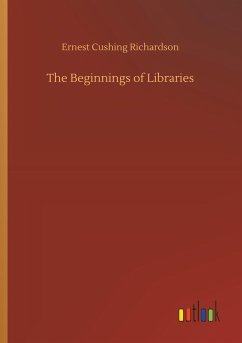 The Beginnings of Libraries - Richardson, Ernest Cushing