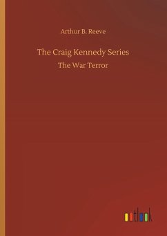 The Craig Kennedy Series - Reeve, Arthur B.