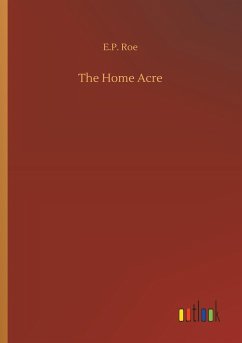 The Home Acre - Roe, E. P.