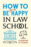 How to Be Sort of Happy in Law School (eBook, ePUB)