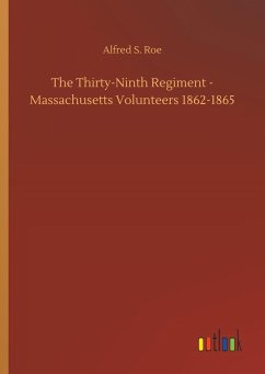 The Thirty-Ninth Regiment - Massachusetts Volunteers 1862-1865 - Roe, Alfred S.