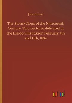 The Storm-Cloud of the Nineteenth Century, Two Lectures delivered at the London Institution February 4th and 11th, 1884 - Ruskin, John