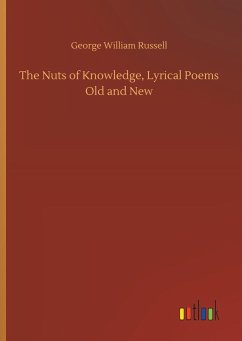 The Nuts of Knowledge, Lyrical Poems Old and New - Russell, George William