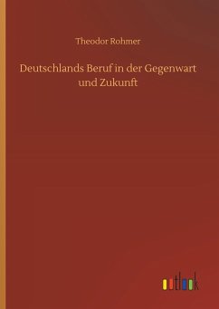 Deutschlands Beruf in der Gegenwart und Zukunft - Rohmer, Theodor