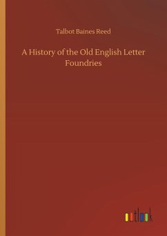 A History of the Old English Letter Foundries - Reed, Talbot Baines