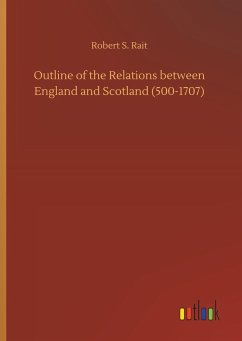 Outline of the Relations between England and Scotland (500-1707) - Rait, Robert S.