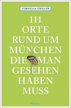 111 Orte rund um München, die man gesehen haben muss - Ziegler, Cornelia