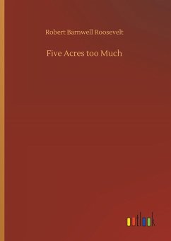 Five Acres too Much - Roosevelt, Robert Barnwell