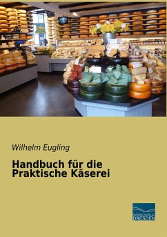Handbuch für die Praktische Käserei - Eugling, Wilhelm