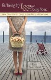 I'm Taking My Eggs and Going Home: How One Woman Dared to Say No to Motherhood (eBook, ePUB)