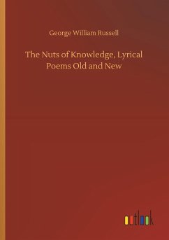 The Nuts of Knowledge, Lyrical Poems Old and New - Russell, George William