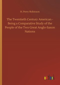 The Twentieth Century American - Being a Comparative Study of the People of the Two Great Anglo-Saxon Nations
