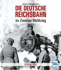 Die Deutsche Reichsbahn im Zweiten Weltkrieg - Piekalkiewicz, Janusz