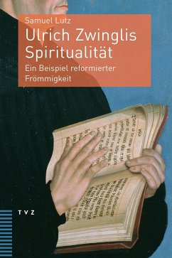 Ulrich Zwinglis Spiritualität - Lutz, Samuel