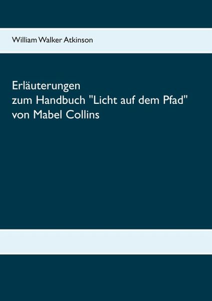 Erläuterungen zum Handbuch Licht auf dem Pfad von Mabel Collins Erläuterungen zum Handbuch Licht auf dem Pfad von Mabel Collins