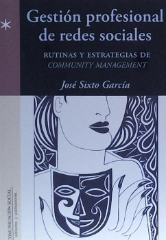 Gestión profesional de redes sociales : rutinas y estrategias de community management - García Rodríguez, José Sixto