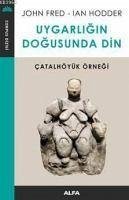 Uygarligin Dogusunda Din - Fred, John; Hodder, Ian