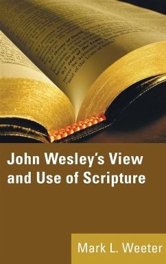John Wesley's View and Use of Scripture - Weeter, Mark L.