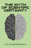 The Myth of Scientific Certainty: Scientific Theory and Christian Engagement (eBook, ePUB) The Myth of Scientific Certainty: Scientific Theory and Christian Engagement (eBook, ePUB)