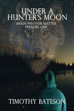 Under A Hunter's Moon (Shadows Over Seattle: Prequels One) (eBook, ePUB) - Bateson, Timothy