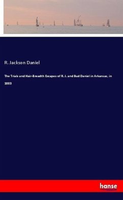 The Trials and Hair-Breadth Escapes of R. J. and Bud Daniel in Arkansas, in 1883 - Daniel, R. Jackson
