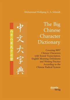 The Big Chinese Character Dictionary. Covering 8897 Chinese Characters with Sound Transcription, English Meaning Definitions and Writing Practice According to the Chinese Radical System - Schmidt, Muhammad Wolfgang G. A.