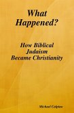 What Happened?: How Biblical Judaism Became Christianity (eBook, ePUB)