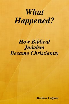 What Happened?: How Biblical Judaism Became Christianity (eBook, ePUB) - Calpino, Michael