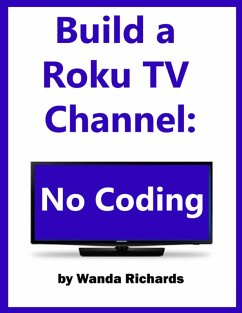 Build Your Own Roku Channel: No Coding (eBook, ePUB) - Richards, Wanda