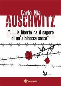 Auschwitz “…la libertà ha il sapore di un’albicocca secca” (eBook, ePUB) - Mia, Carlo