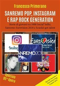 Sanremo, pop, Instagram e rap, Rock Generation. Storie di giovani tra 1000 Social, Selfie, Sanremo-Eurovision 2018 e Scuola's got talent (eBook, ePUB) - Primerano, Francesco