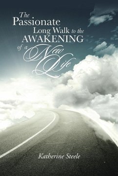 The Passionate Long Walk to the Awakening of a New Life - Steele, Katherine