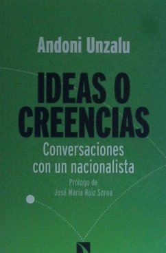 Ideas o creencias : conversaciones con un nacionalista - Unzalu Garaigordobil, Andoni