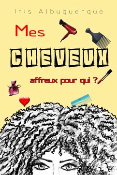 Mes cheveux , affreux pour qui ? (eBook, ePUB) - Albuquerque, Iris