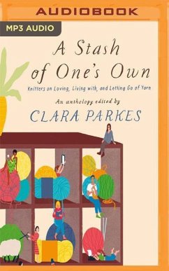 A Stash of One's Own: Knitters on Loving, Living With, and Letting Go of Yarn - Parkes, Clara