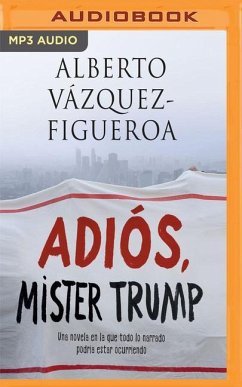 Adiós Mister Trump: Una Novela En La Que Todo Lo Narrado Podría Estar Ocurriendo Ahora Mismo - Vazquez-Figueroa, Alberto