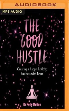 The Good Hustle: Creating a Happy, Healthy Business with Heart - McGee, Dr Polly