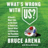 What's Wrong with Us?: A Coach's Blunt Take on the State of American Soccer After a Lifetime on the Touchline