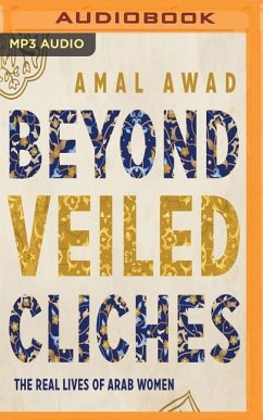 Beyond Veiled Cliches: The Real Lives of Arab Women - Awad, Amal