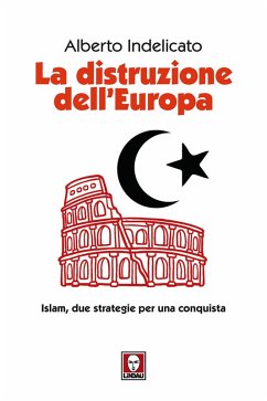 La distruzione dell'Europa. Islam, due strategie per una conquista - Indelicato, Alberto