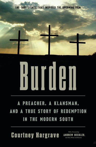 Burden: A Preacher, a Klansman, and a True Story of Redemption in the Modern South Burden: A Preacher, a Klansman, and a True Story of Redemption in the Modern South