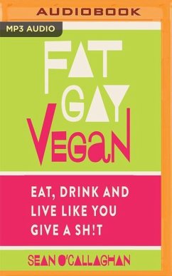 Fat Gay Vegan: Eat, Drink and Live Like You Give a Sh*t - O'Callaghan, Sean