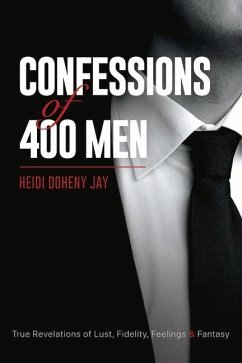 Confessions of 400 Men: True Revelations of Lust, Fidelity, Feelings & Fantasy Volume 1 - Jay, Heidi Doheny