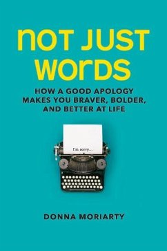 Not Just Words: How a Good Apology Makes You Braver, Bolder, and Better at Life Volume 1 - Moriarty, Donna