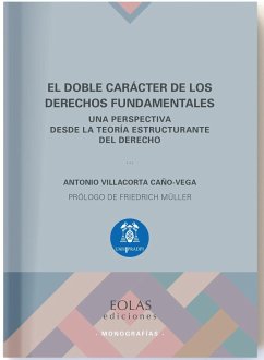 El doble carácter de los derechos fundamentales : una perspectiva desde la teoría estructurante del derecho - Villacorta Caño-Vega, Antonio