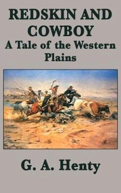 Redskin and Cowboy A Tale of the Western Plains - Henty, G. A.