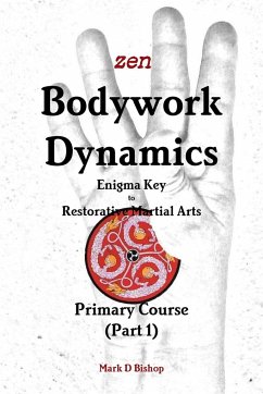 Zen Bodywork Dynamics, Enigma Key to Restorative Martial Arts - Bishop, Mark D