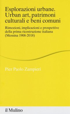 Cover Esplorazioni urbane. Urban art, patrimoni culturali e beni comuni. Rimozioni, implicazioni e prospettive della prima ricostruzione italiana (Messina 1908-2018)